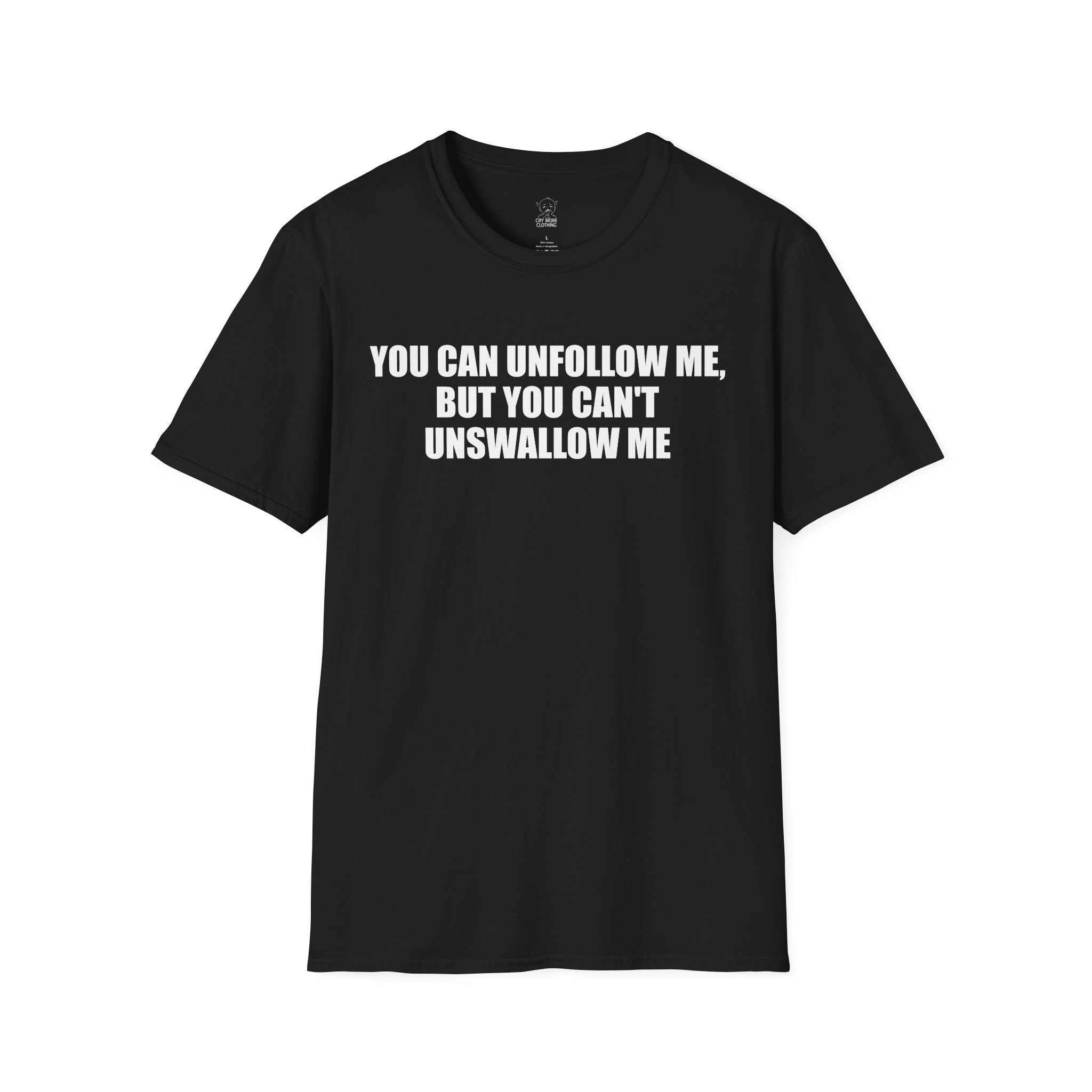 You Can Unfollow Me, But You Can't Unswallow Me - T-Shirt