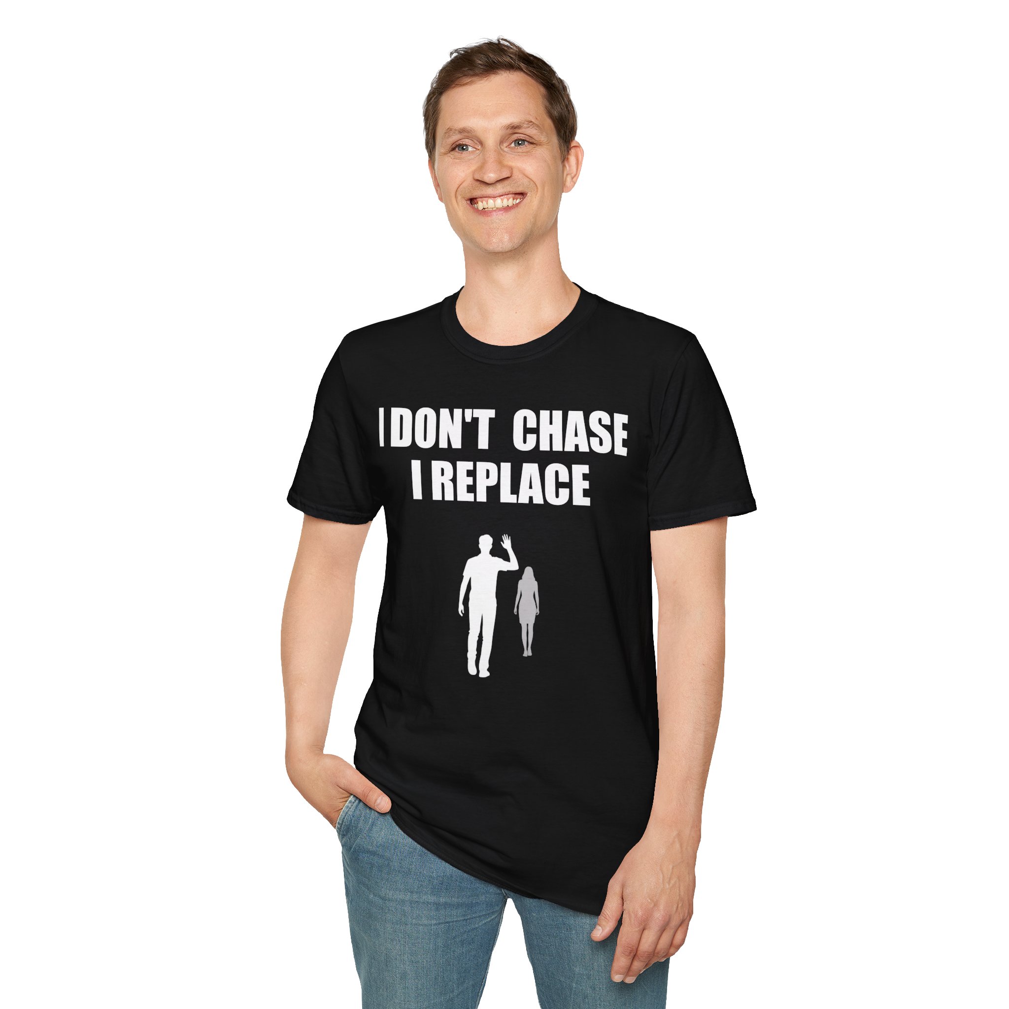 I Don't Chase, I Replace - T-Shirt - Image 5