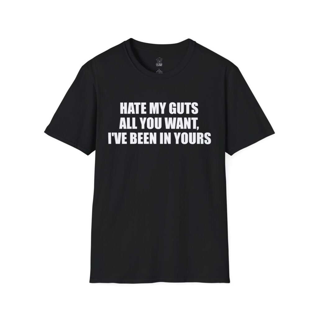 Hate My Guts All You Want - T-Shirt