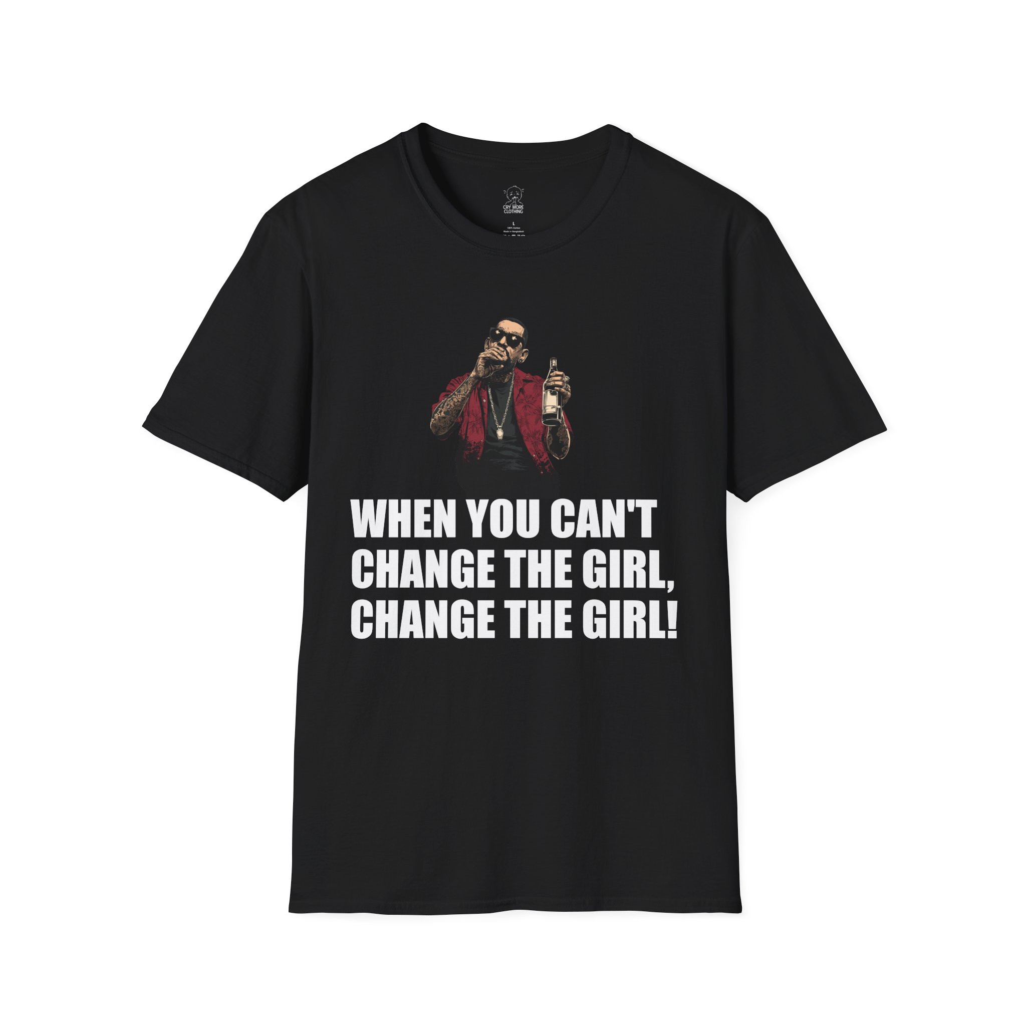 When You Can’t Change The Girl - T-Shirt