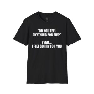 Do You Feel Anything For Me - T-Shirt