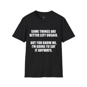 Some Things Are Better Left Unsaid - T-Shirt