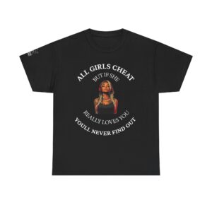 All Girls Cheat T-Shirt – "But If She Really Loves You, You'll Never Find Out" Graphic Tee