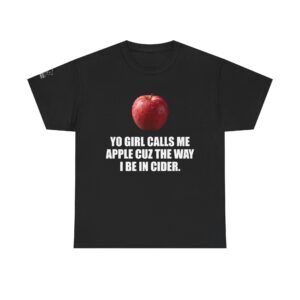 Yo Girl Calls Me Apple - T-Shirt