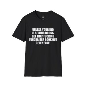 Unless Your Kid Is Selling Drugs - T-Shirt