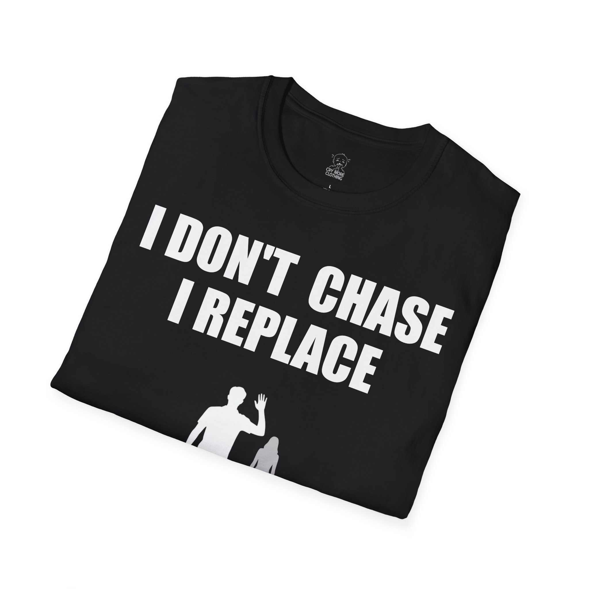 I Don't Chase, I Replace - T-Shirt - Image 4