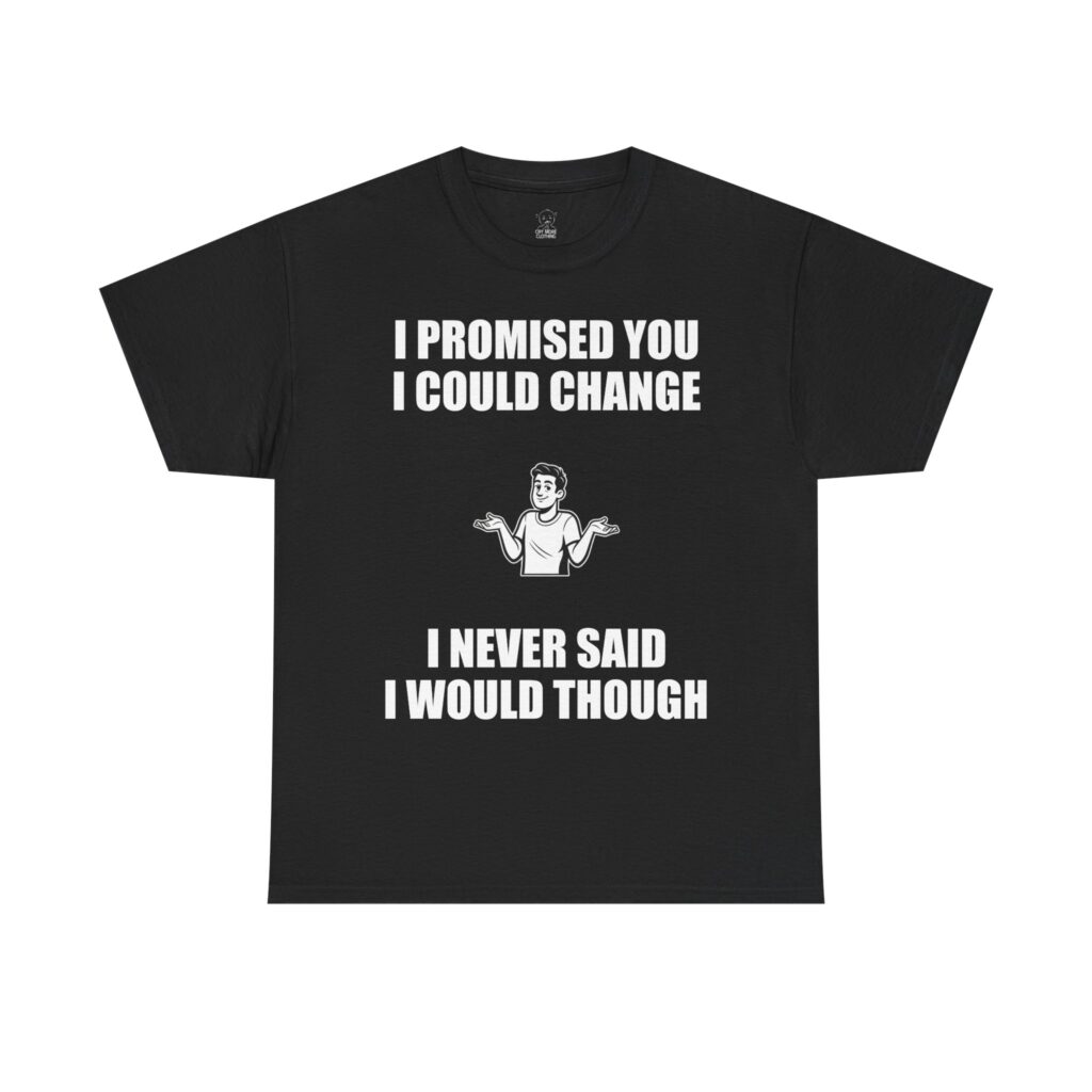 I Promised You I Could Change - T-Shirt