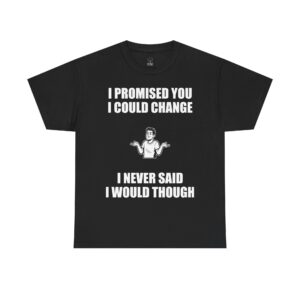 I Promised You I Could Change - T-Shirt