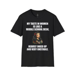 My Taste in Women Is Like a Middle School Desk - T-Shirt
