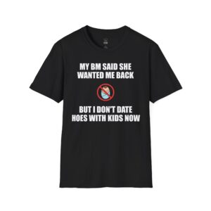 My BM Said She Wanted Me Back - T-Shirt
