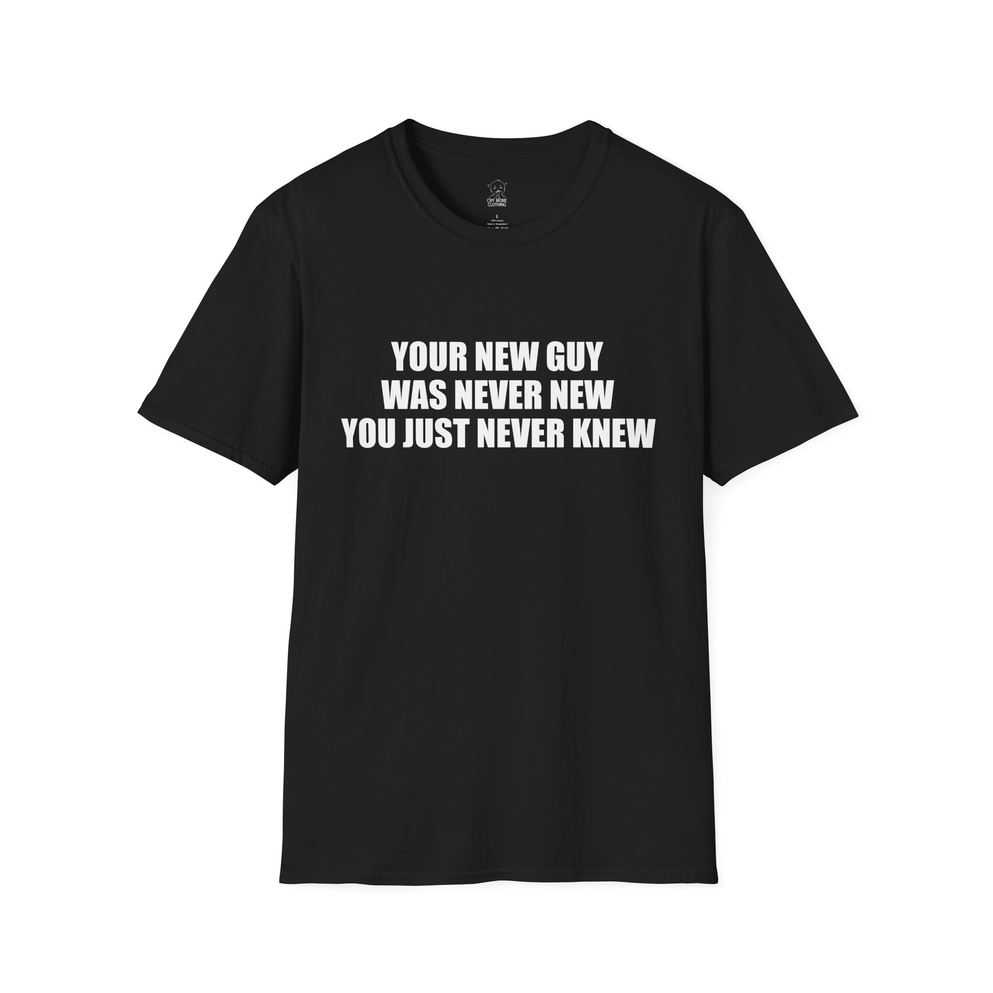 Your New Guy Was Never New. T-Shirt