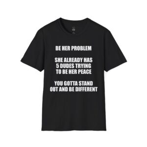 Be Her Problem - T-Shirt