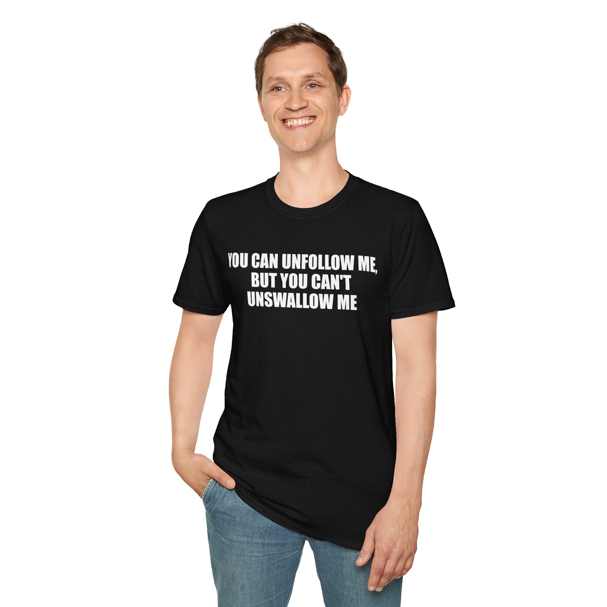 You Can Unfollow Me, But You Can't Unswallow Me - T-Shirt - Image 5