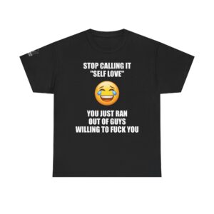 Stop Calling It 'Self Love" - T‑Shirt