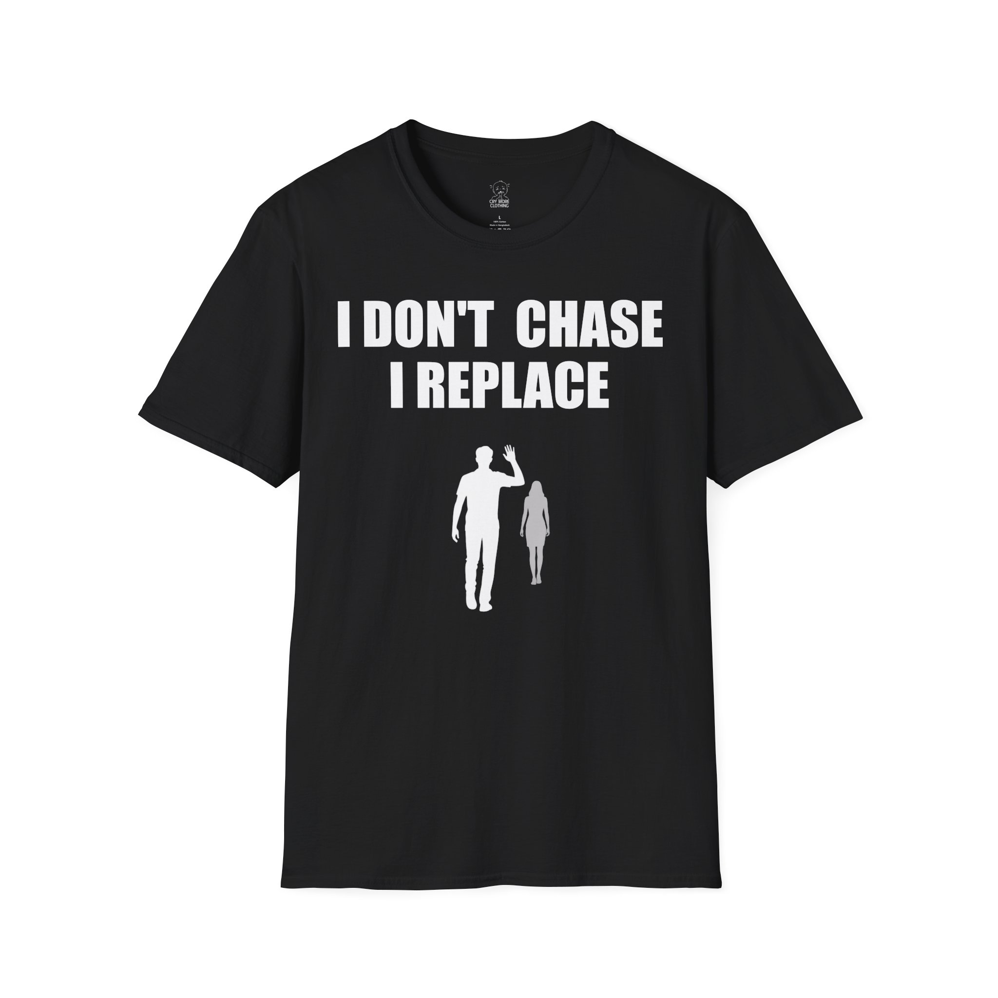 I Don't Chase, I Replace - T-Shirt