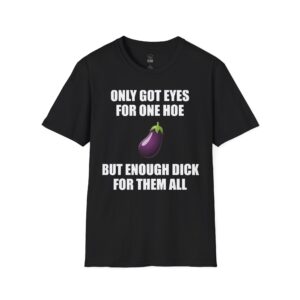 Only Got Eyes For One Hoe - T-Shirt