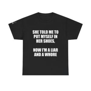 She Told Me To Put Myself In Her Shoes - T-Shirt